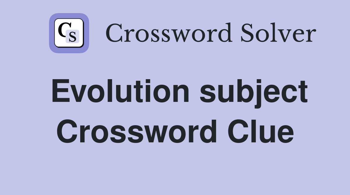 Evolution subject Crossword Clue