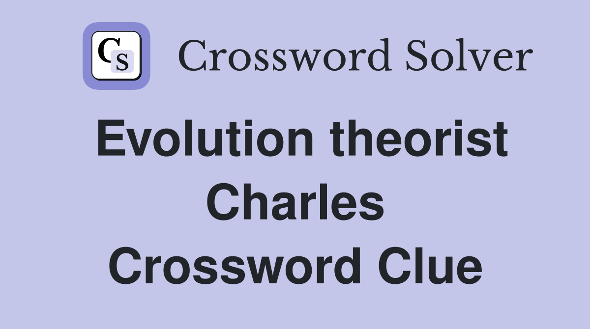 Evolution theorist Charles Crossword Clue