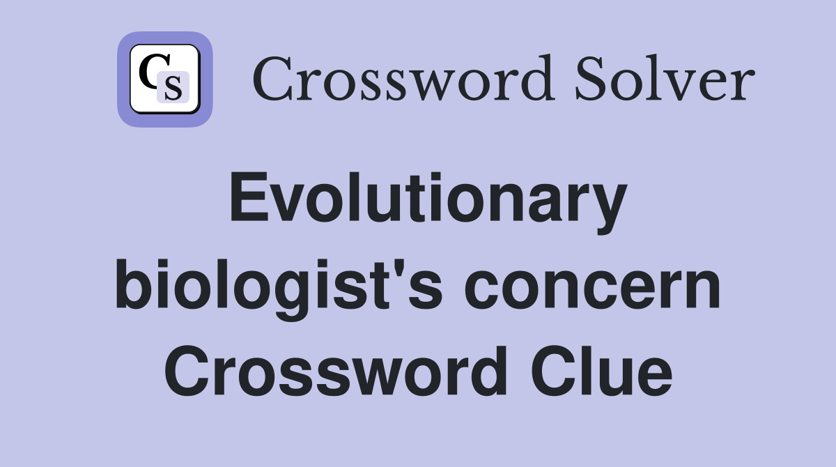 Evolutionary biologist's concern Crossword Clue