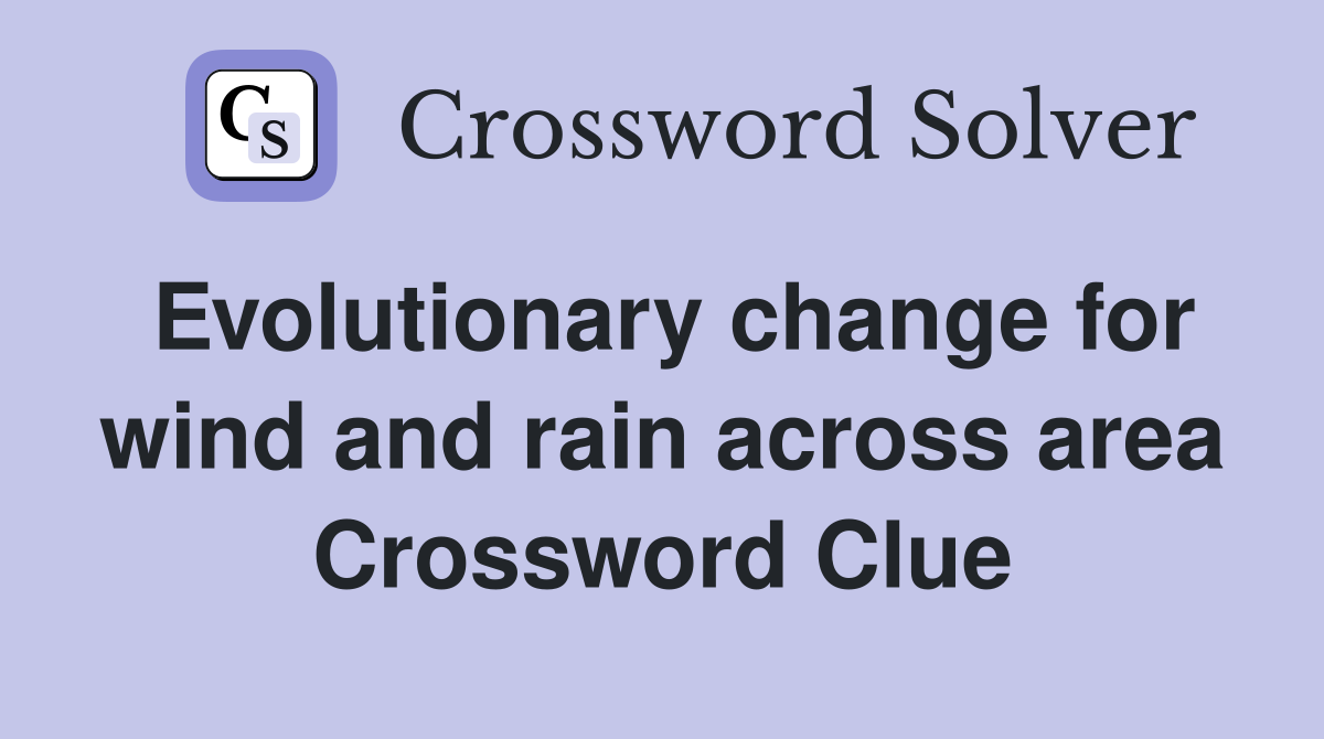 Evolutionary change for wind and rain across area Crossword Clue