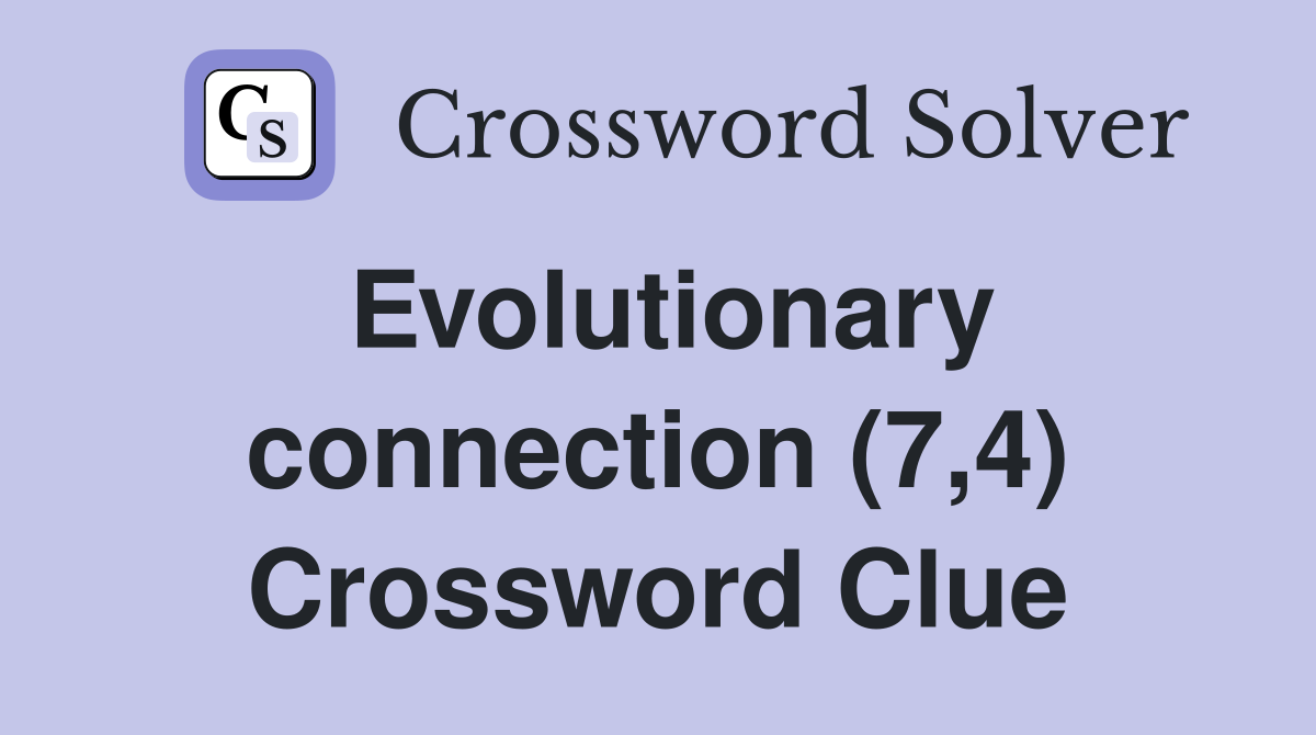 Evolutionary connection (7,4) Crossword Clue
