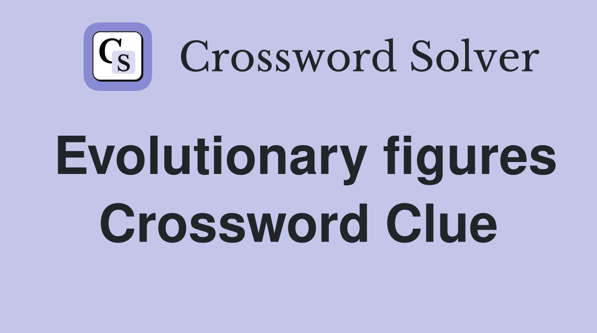 Evolutionary figures Crossword Clue