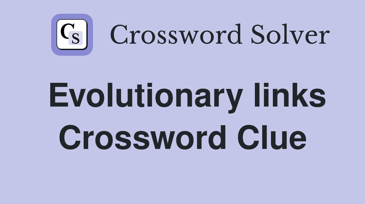 Evolutionary links Crossword Clue
