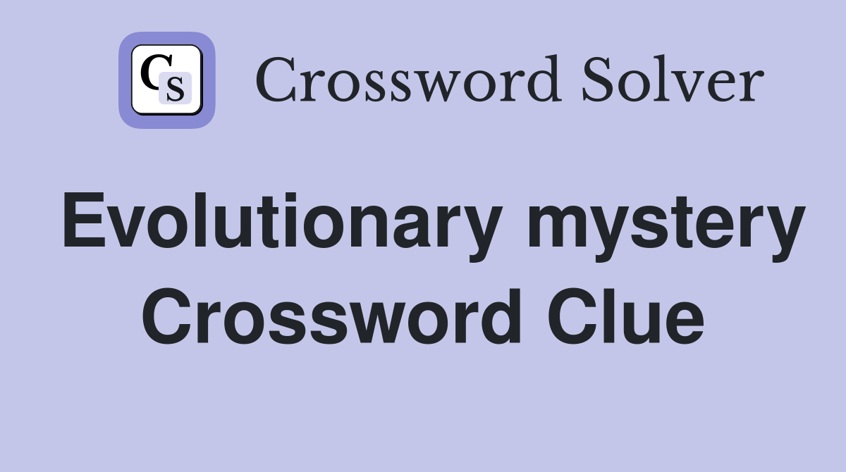Evolutionary mystery Crossword Clue