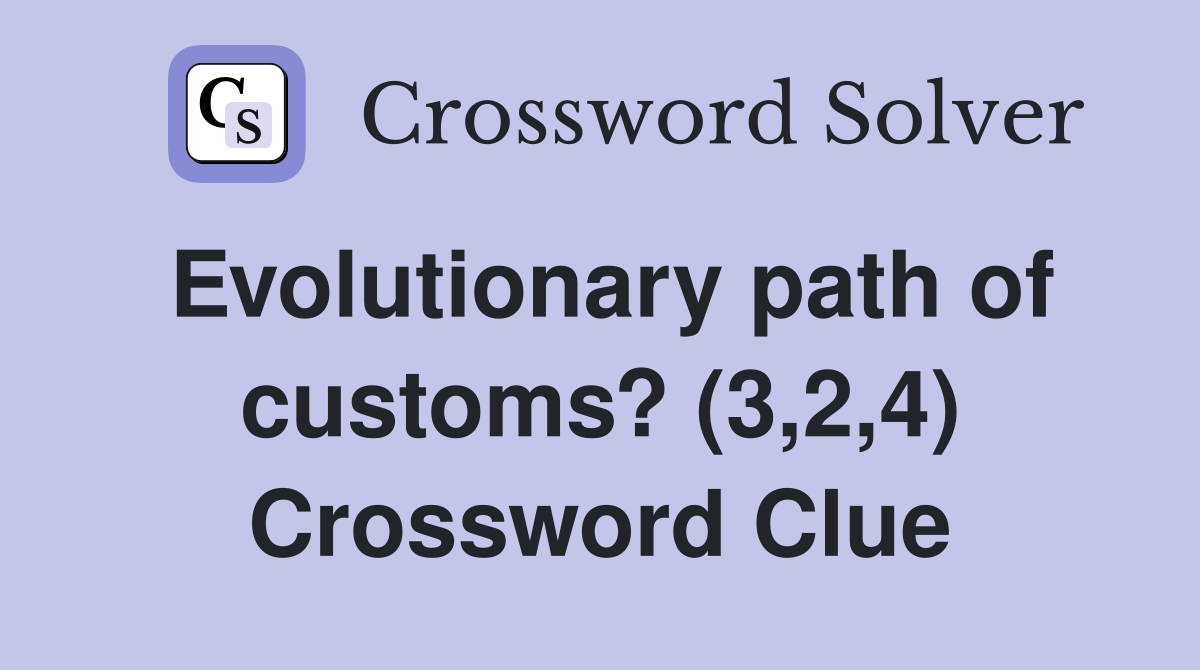 Evolutionary path of customs? (3,2,4) Crossword Clue