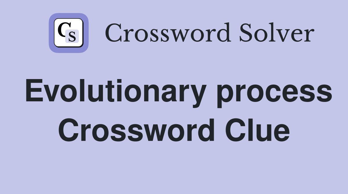 Evolutionary process Crossword Clue