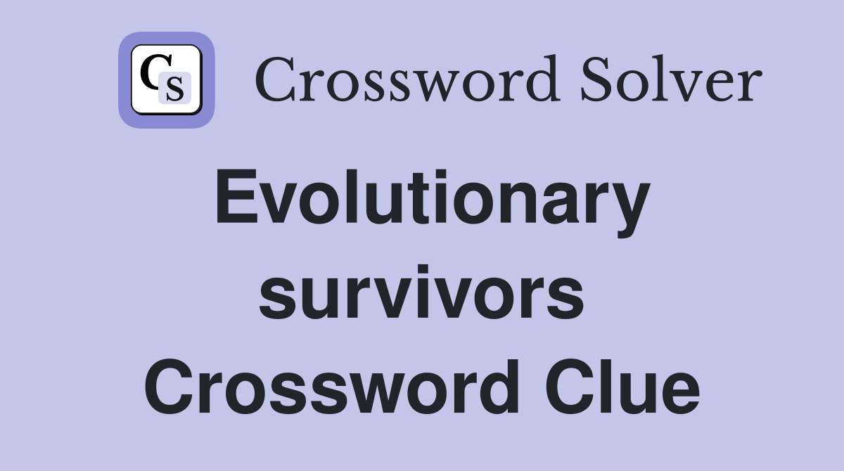 Evolutionary survivors Crossword Clue