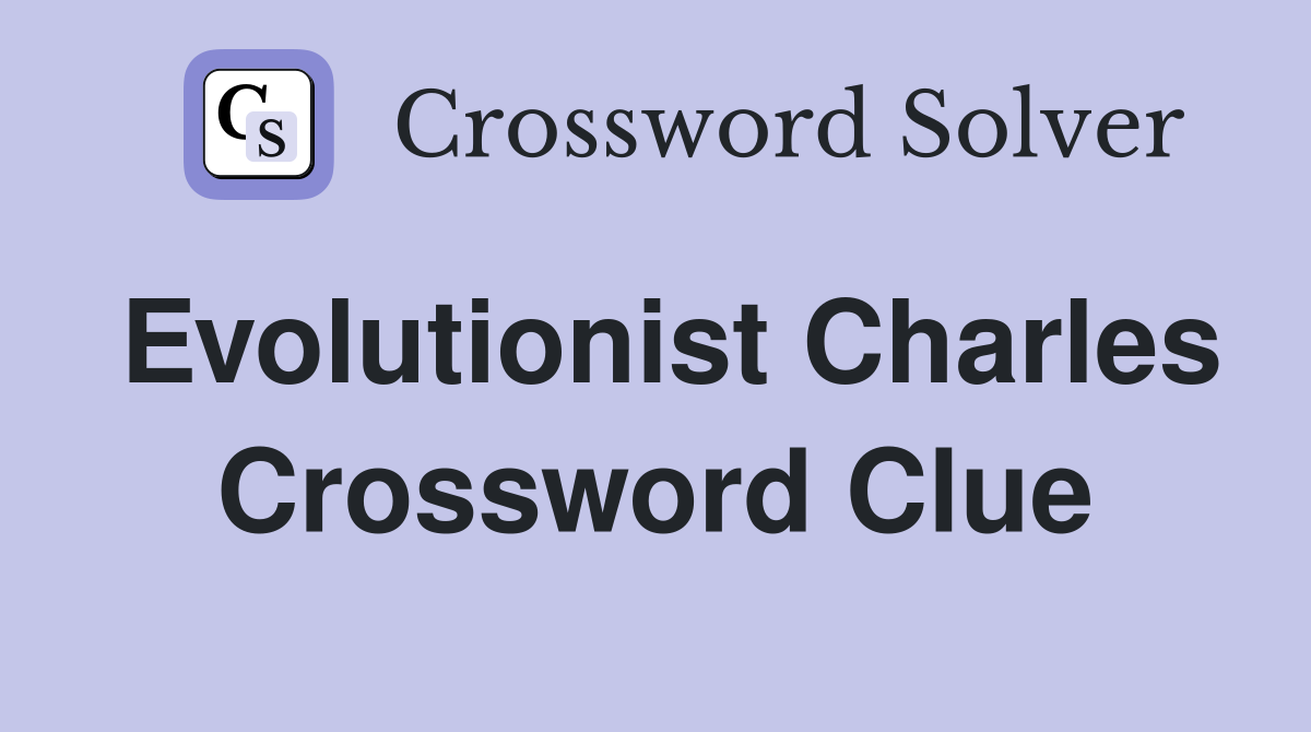 Evolutionist Charles Crossword Clue