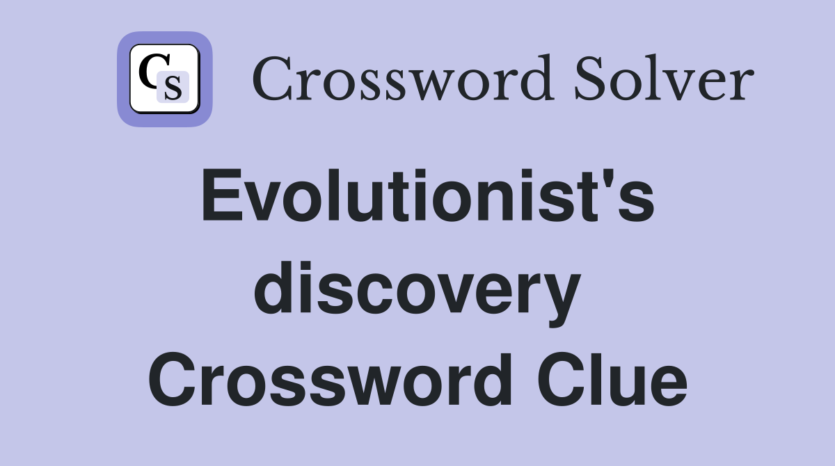 Evolutionist's discovery Crossword Clue