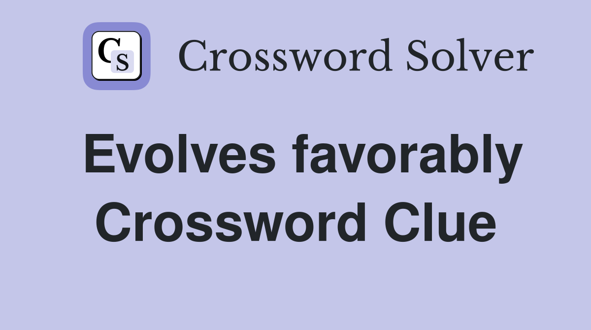 Evolves favorably Crossword Clue