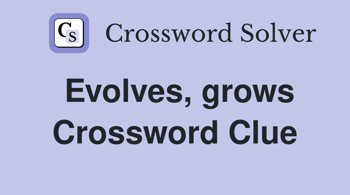 Evolves, grows Crossword Clue