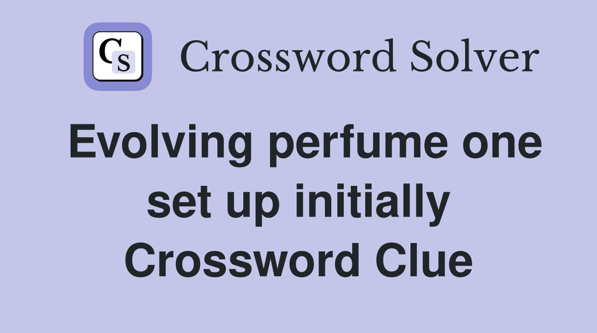 Evolving perfume one set up initially Crossword Clue