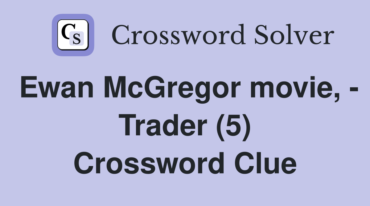 Ewan McGregor movie, - Trader (5) Crossword Clue