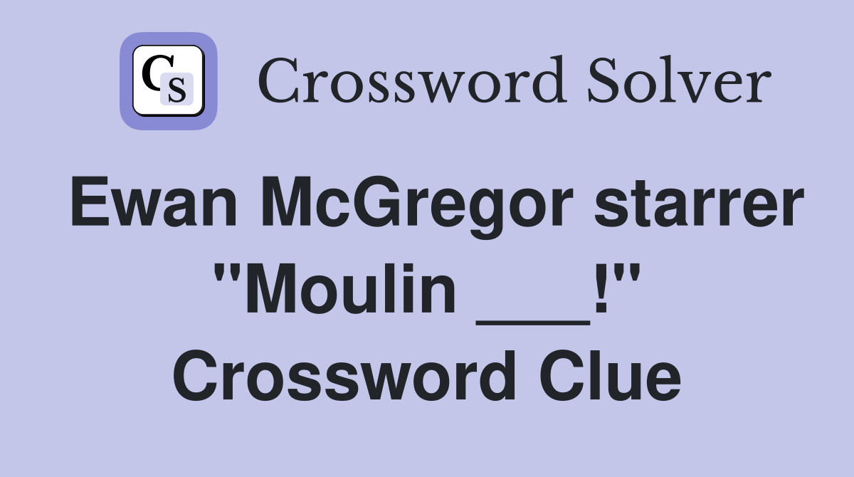 Ewan McGregor starrer "Moulin ___!" Crossword Clue