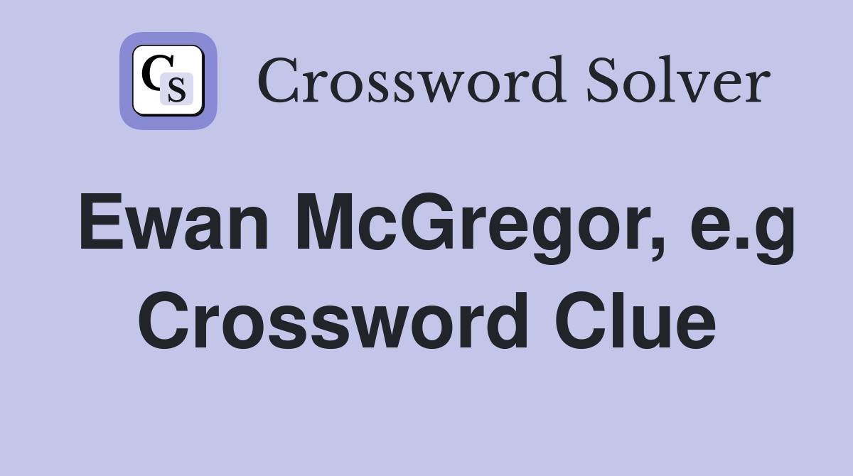 Ewan McGregor, e.g Crossword Clue