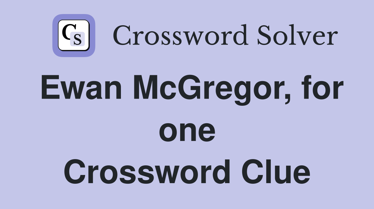 Ewan McGregor, for one Crossword Clue