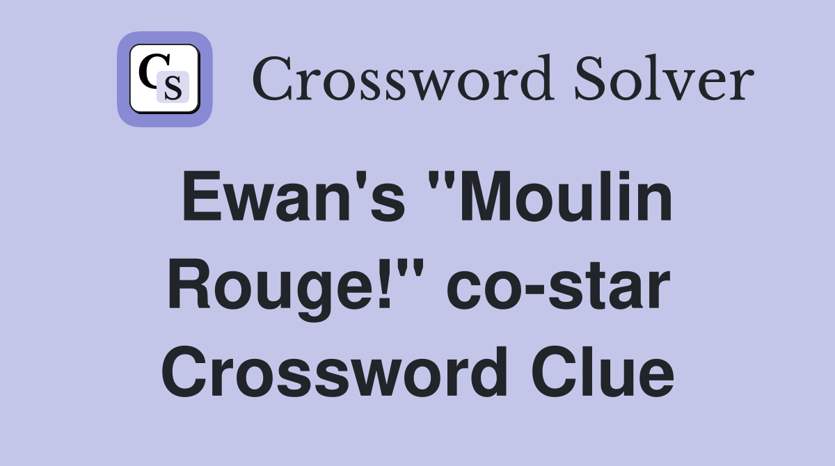 Ewan's "Moulin Rouge!" co-star Crossword Clue