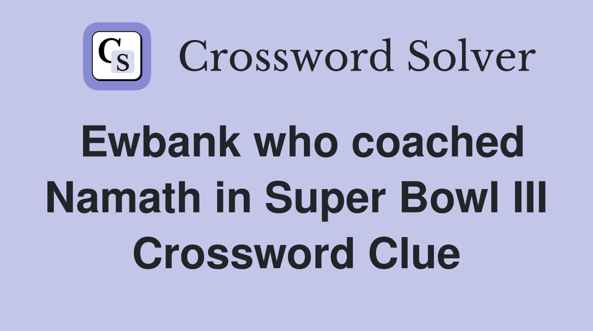 Ewbank who coached Namath in Super Bowl III Crossword Clue
