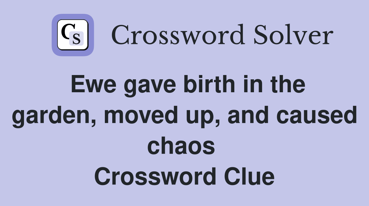 Ewe gave birth in the garden, moved up, and caused chaos  Crossword Clue