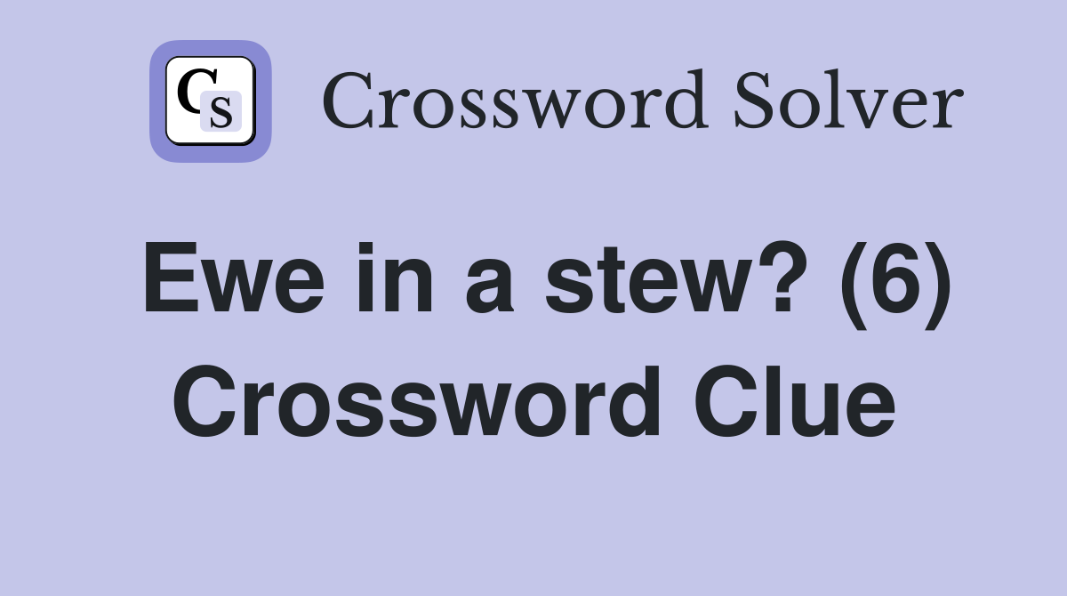 Ewe in a stew? (6) Crossword Clue