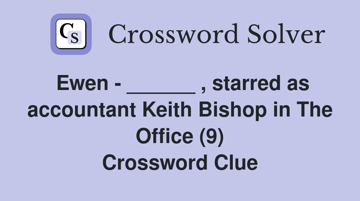 Ewen - ______ , starred as accountant Keith Bishop in The Office (9) Crossword Clue