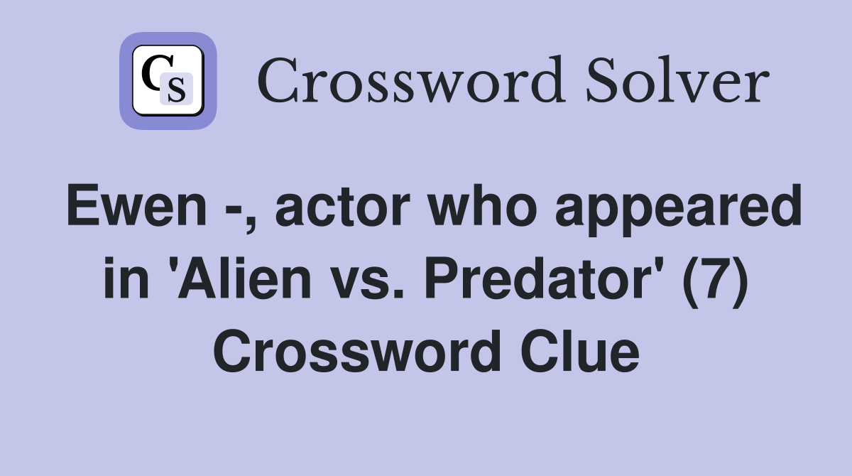 Ewen -, actor who appeared in 'Alien vs. Predator' (7) Crossword Clue