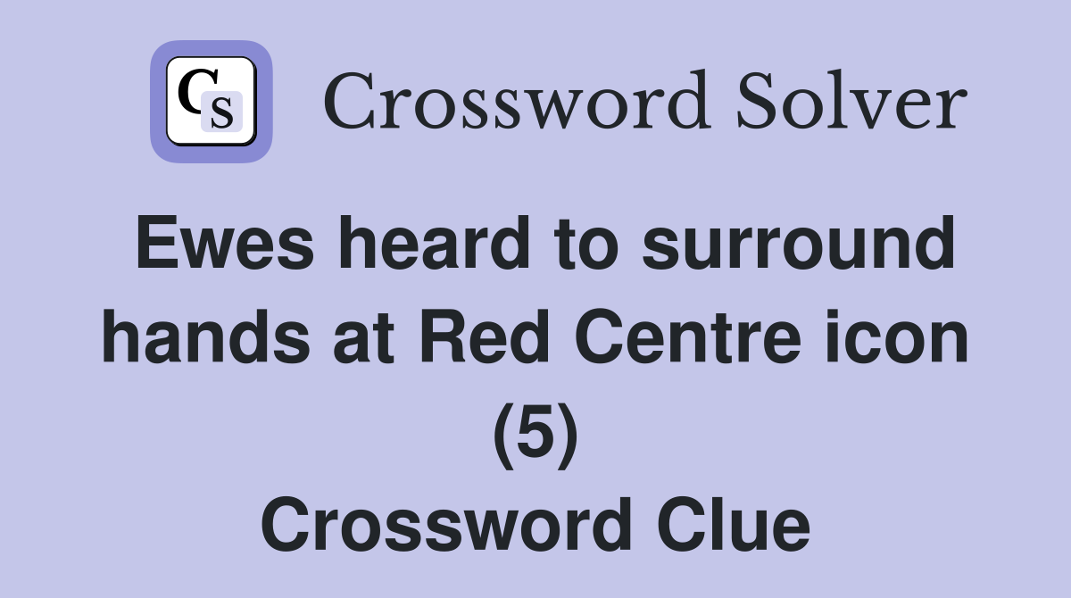Ewes heard to surround hands at Red Centre icon (5) Crossword Clue