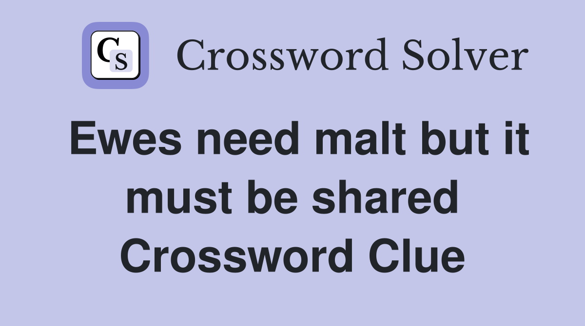 Ewes need malt but it must be shared Crossword Clue