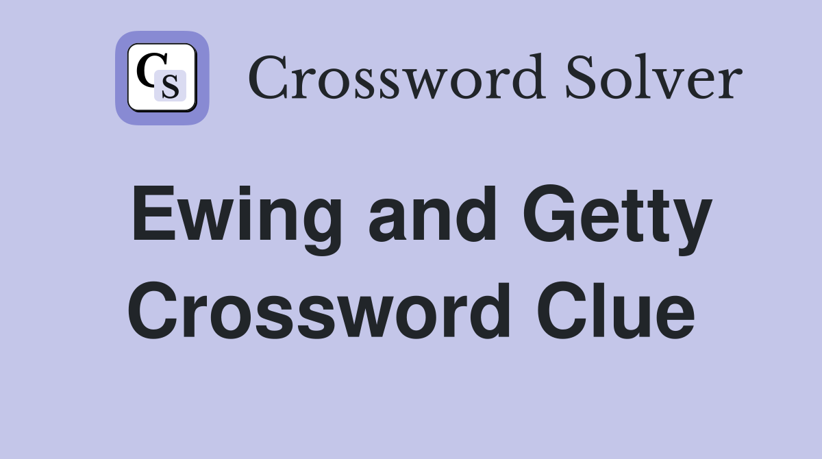 Ewing and Getty Crossword Clue