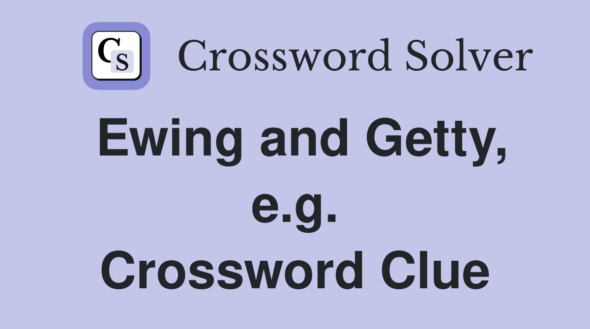 Ewing and Getty, e.g. Crossword Clue