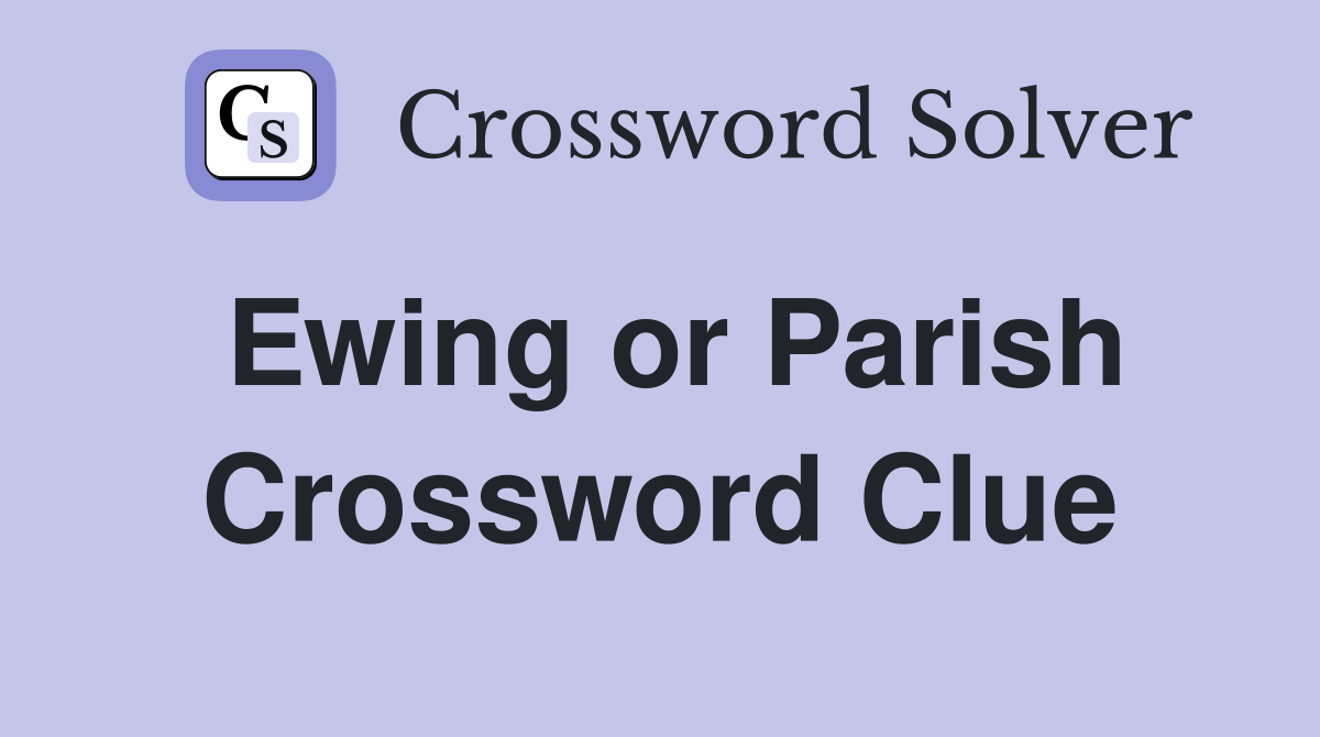 Ewing or Parish Crossword Clue