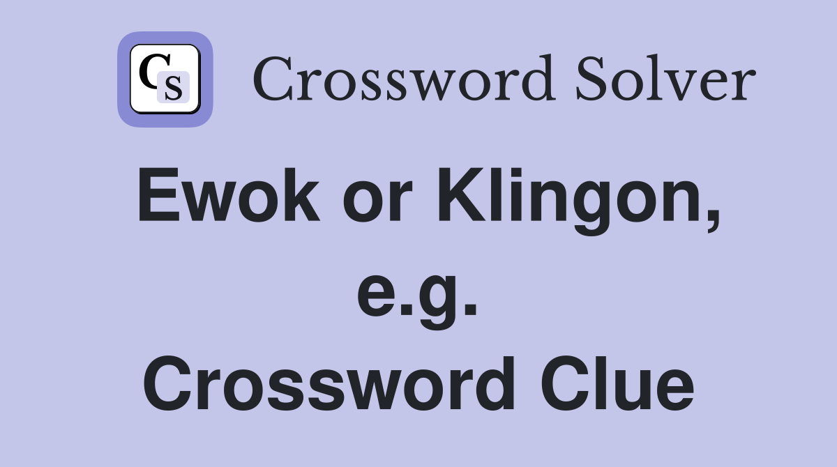 Ewok or Klingon, e.g. Crossword Clue