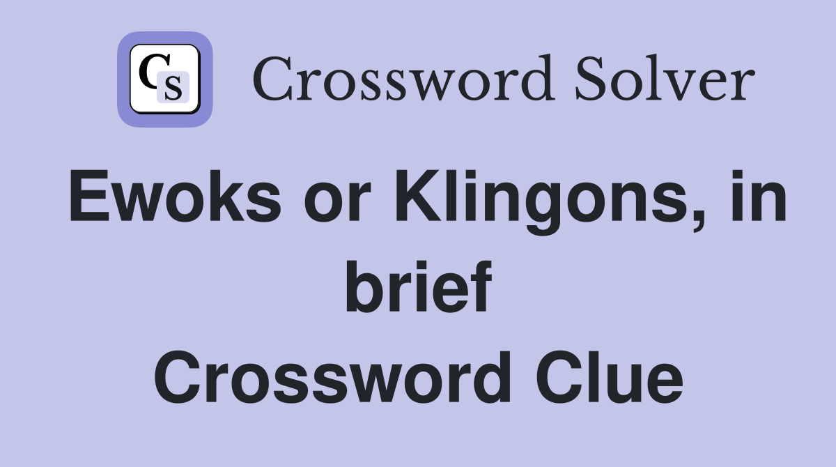 Ewoks or Klingons, in brief Crossword Clue