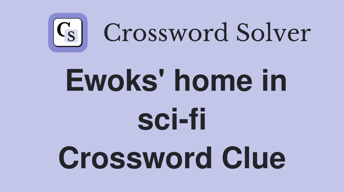 Ewoks' home in sci-fi Crossword Clue