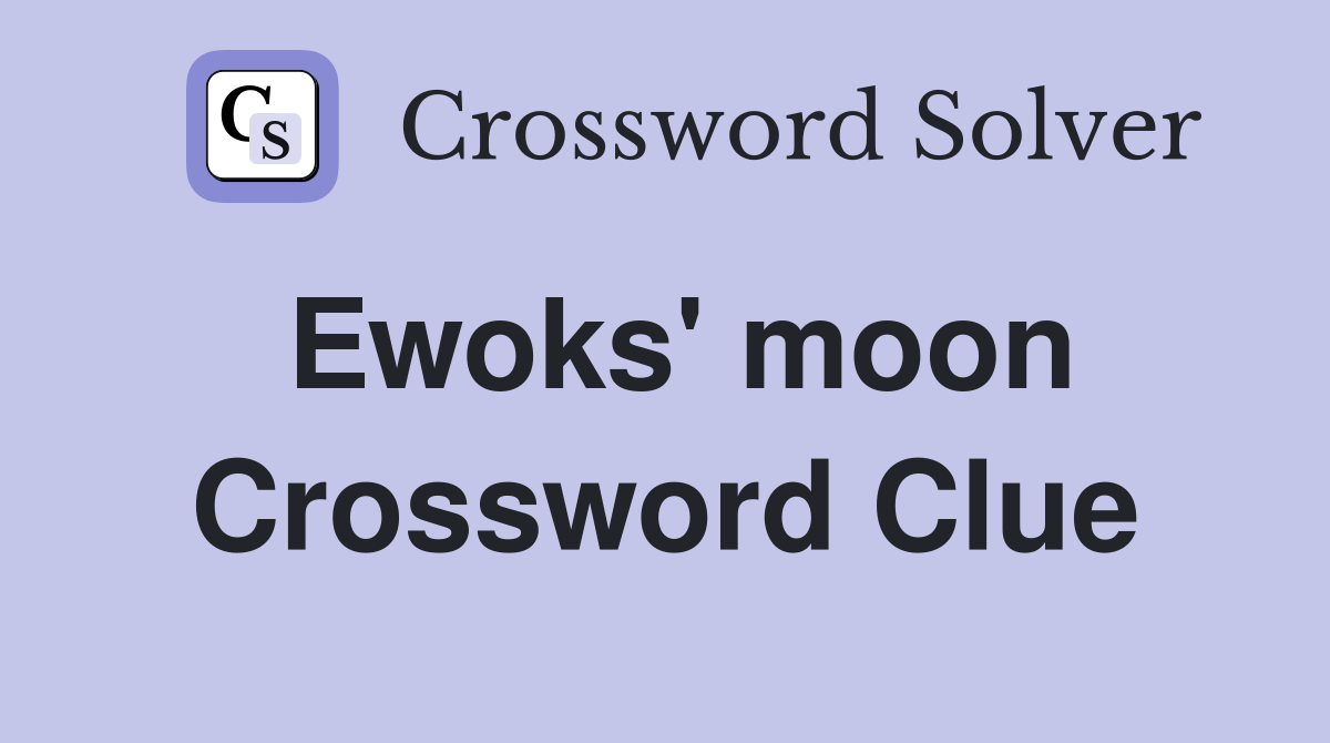 Ewoks' moon Crossword Clue
