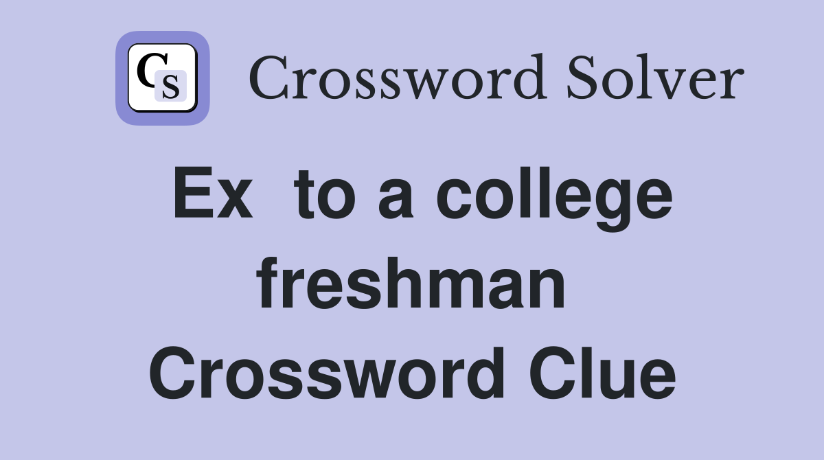 Ex  to a college freshman Crossword Clue