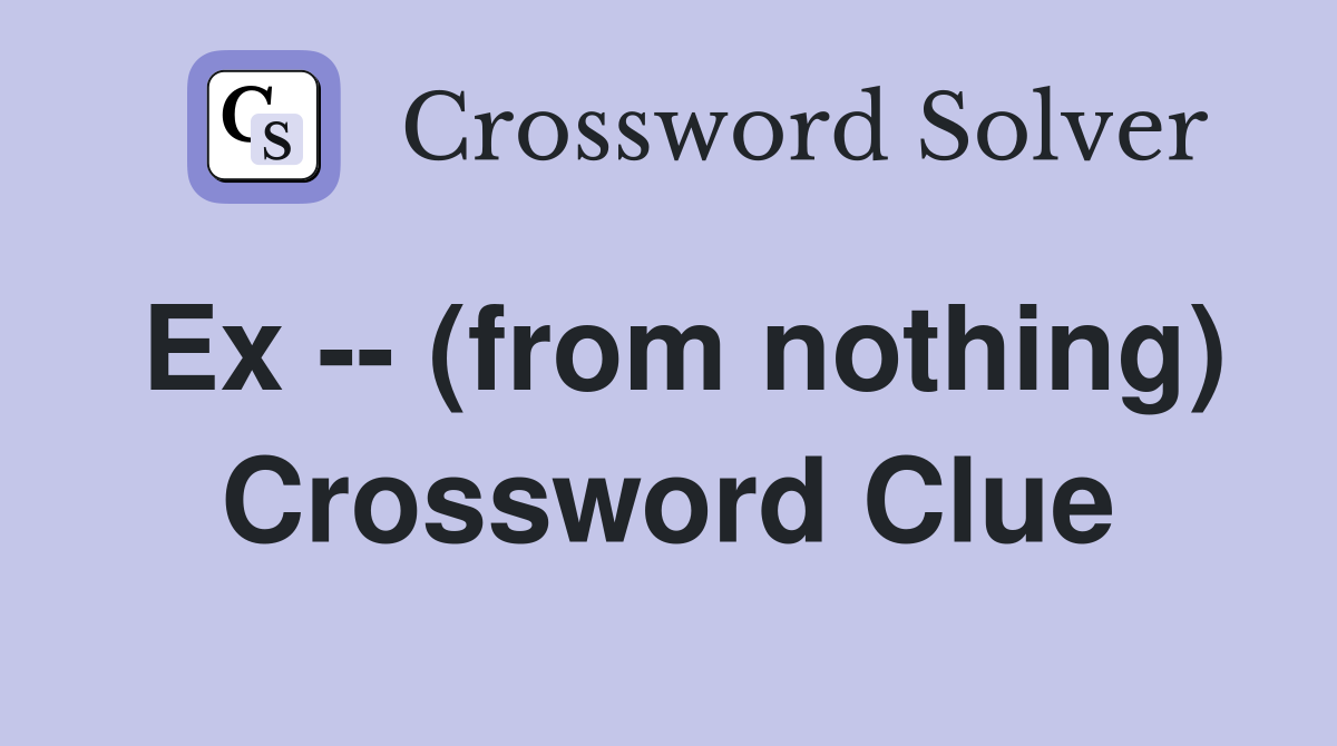 Ex -- (from nothing) Crossword Clue