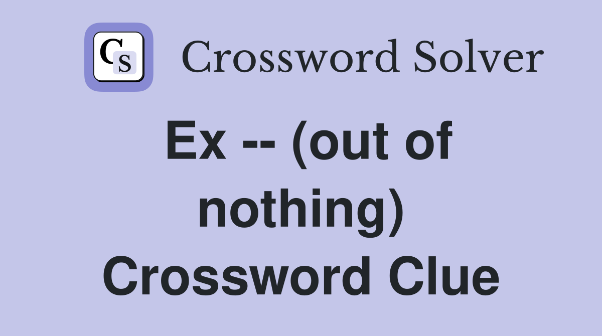 Ex -- (out of nothing) Crossword Clue