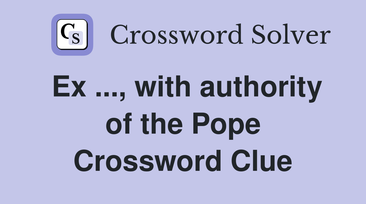 Ex ..., with authority of the Pope Crossword Clue
