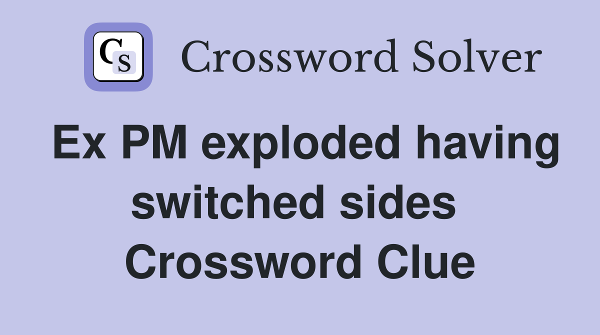 Ex PM exploded having switched sides  Crossword Clue