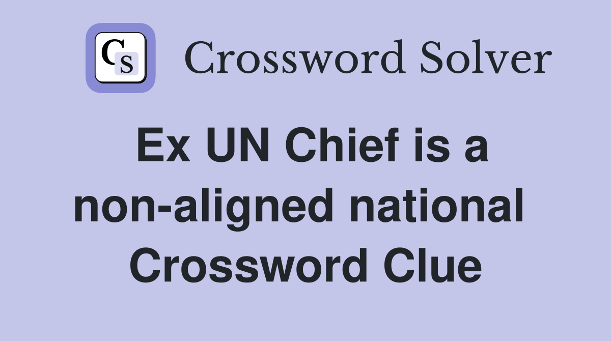 Ex UN Chief is a non-aligned national  Crossword Clue
