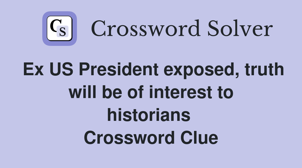 Ex US President exposed, truth will be of interest to historians  Crossword Clue