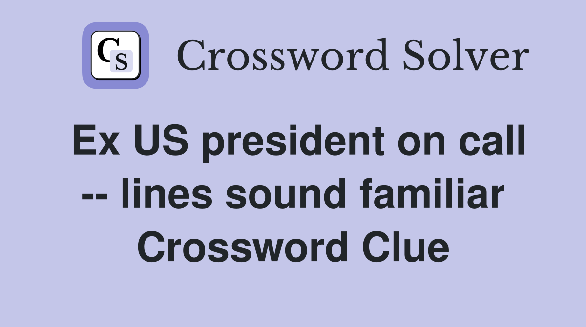 Ex US president on call -- lines sound familiar Crossword Clue