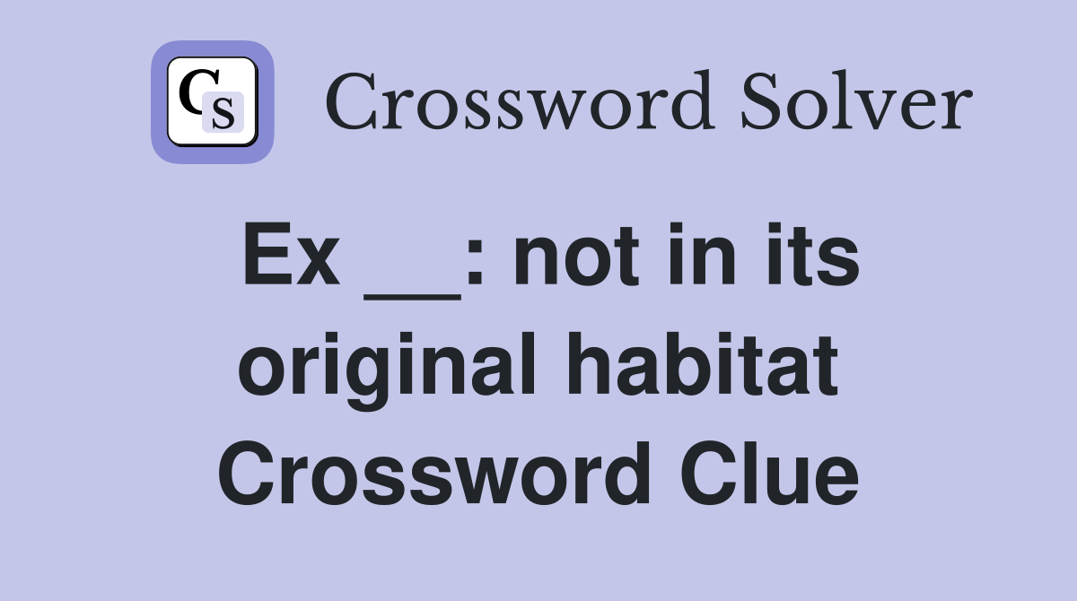 Ex __: not in its original habitat Crossword Clue
