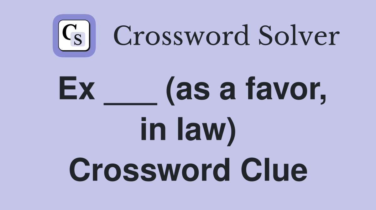 Ex ___ (as a favor, in law) Crossword Clue
