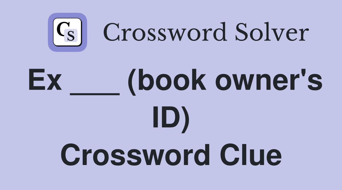 Ex ___ (book owner's ID) Crossword Clue