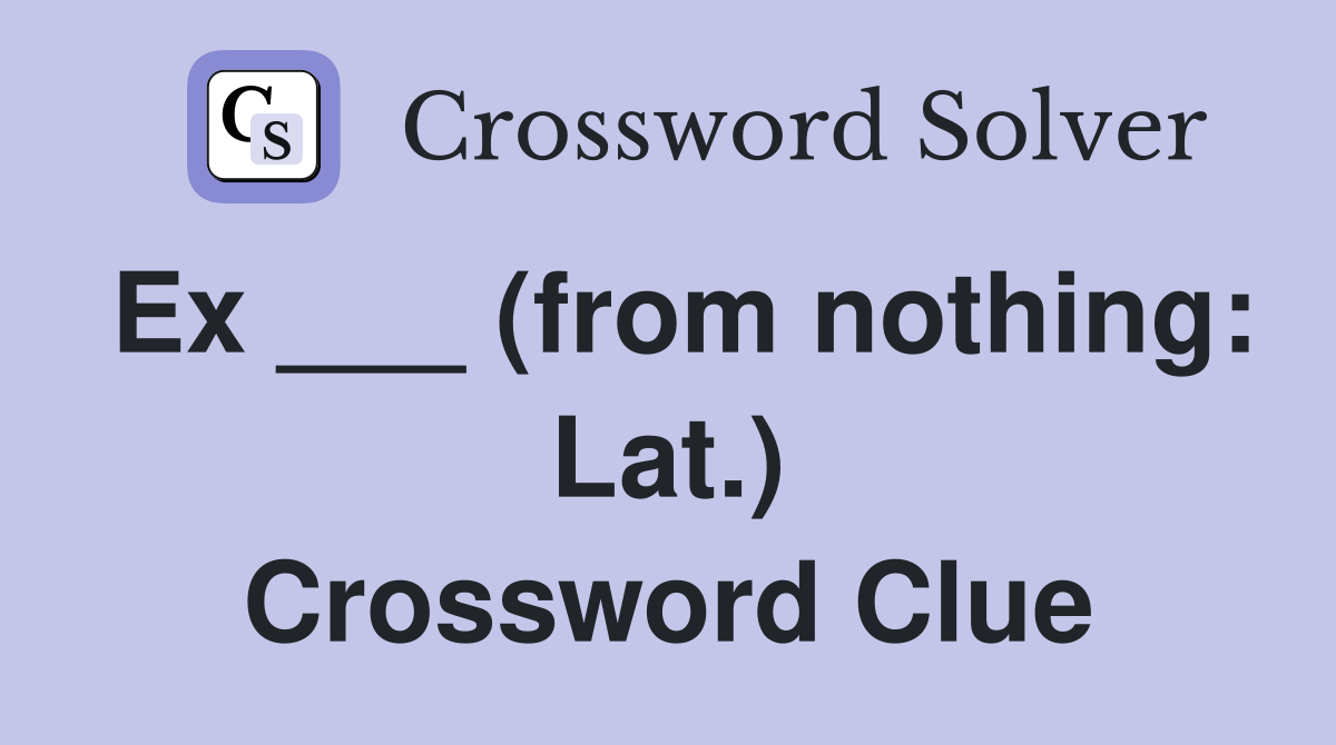 Ex ___ (from nothing: Lat.) Crossword Clue