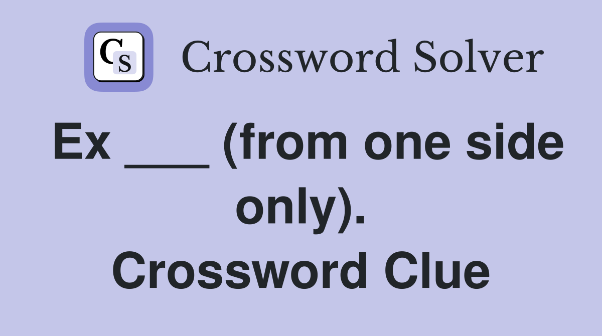 Ex ___ (from one side only). Crossword Clue