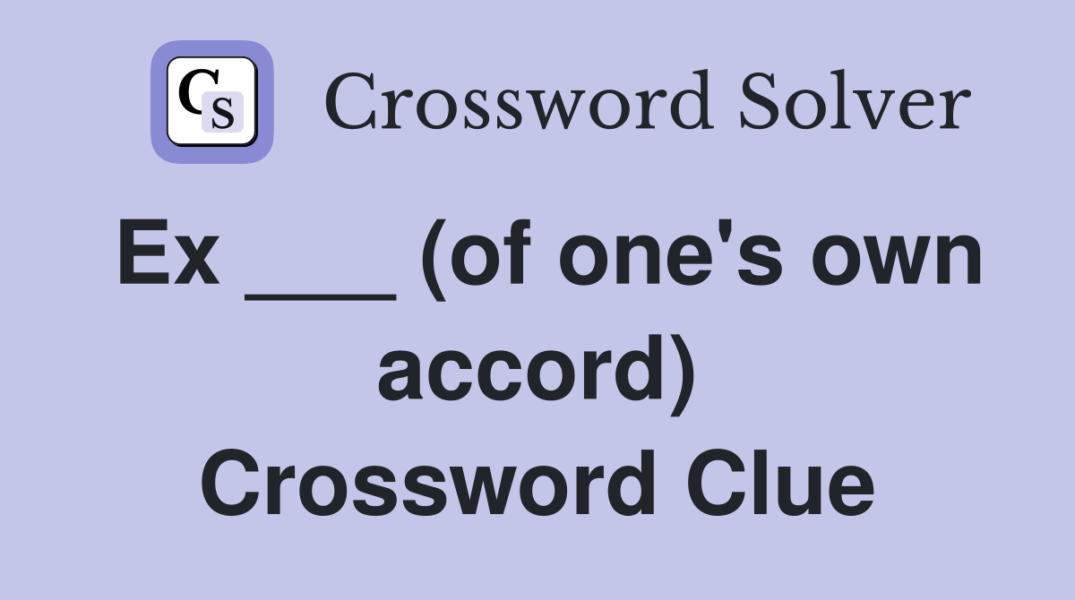 Ex ___ (of one's own accord) Crossword Clue