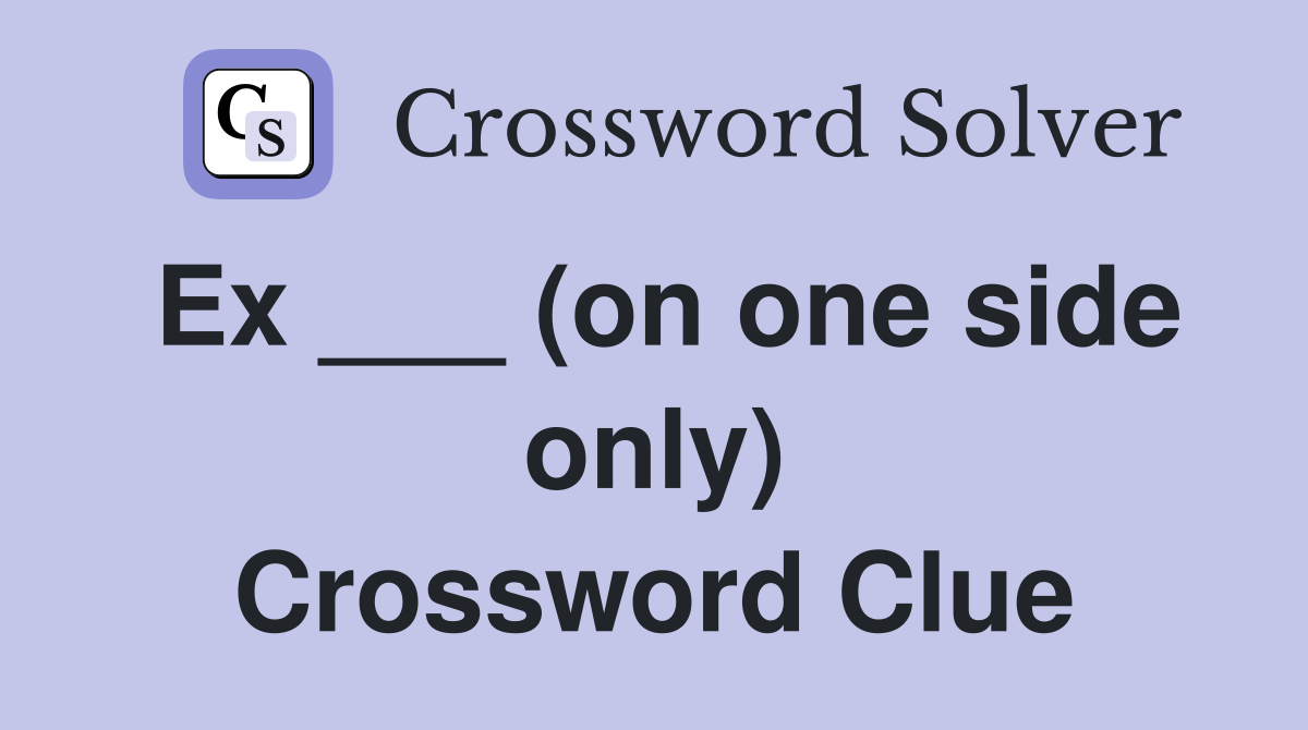 Ex ___ (on one side only) Crossword Clue